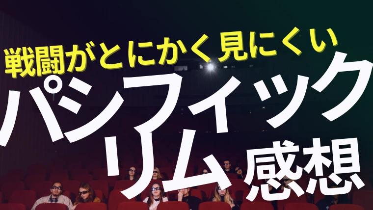 映画『パシフィック・リム』感想｜戦闘シーンがとにかく見にくすぎる、見えねぇ
