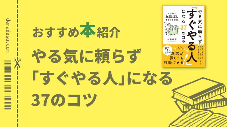 おすすめ本紹介「やる気に頼らず「すぐやる人」になる37のコツ」deradesuでらです