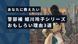 あなたに教えたい。「警部補-姫川玲子シリーズ」おもしろい理由3選